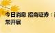 今日消息 招商证券：配合证监会调查 业务正常开展