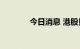 今日消息 港股贝壳涨近10%