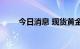 今日消息 现货黄金日内跌超1.00%