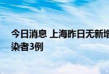 今日消息 上海昨日无新增本土确诊病例 新增本土无症状感染者3例