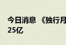 今日消息 《独行月球》上映19天，总票房破25亿