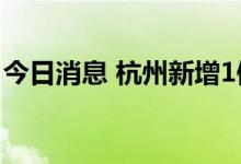 今日消息 杭州新增1例新冠病毒无症状感染者