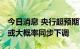 今日消息 央行超预期下调两大政策利率 LPR或大概率同步下调