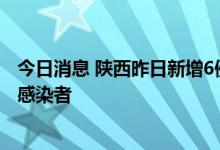 今日消息 陕西昨日新增6例本土确诊病例和10例本土无症状感染者