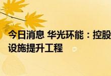 今日消息 华光环能：控股子公司中标污水处理厂及污水治理设施提升工程