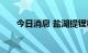 今日消息 盐湖提锂板块午后迅速回暖