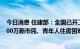 今日消息 住建部：全国已开工建设保障性租赁住房可解决700万新市民、青年人住房困难