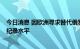 今日消息 因欧洲寻求替代俄罗斯石油  美国原油出口升至创纪录水平