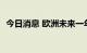 今日消息 欧洲未来一年煤炭期货上涨4.9%