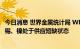 今日消息 世界金属统计局 WBMS：上半年，原铝、铜、铅、锡、镍处于供应短缺状态