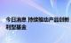 今日消息 持续推动产品创新 逾10家公募上报管理人合理让利型基金