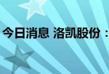 今日消息 洛凯股份：添赛电气拟减持不超1%