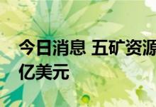 今日消息 五矿资源2022年上半年营收14.08亿美元