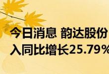 今日消息 韵达股份：7月实现快递服务业务收入同比增长25.79%