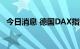 今日消息 德国DAX指数日内跌幅达2.00%