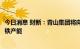 今日消息 财新：青山集团将向宝武出售印尼一园区近20%镍铁产能