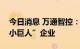 今日消息 万通智控：入选国家级专精特新“小巨人”企业