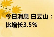 今日消息 白云山：半年度净利润25.9亿元 同比增长3.5%