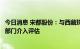 今日消息 宋都股份：与西藏珠峰还在沟通中，适时会让法律部门介入评估