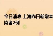 今日消息 上海昨日新增本土确诊病例1例 新增本土无症状感染者2例