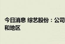 今日消息 综艺股份：公司太阳能电站分布在境内外多个国家和地区