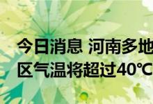 今日消息 河南多地发布高温橙色预警 部分地区气温将超过40℃