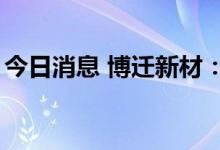 今日消息 博迁新材：新辉投资拟减持不超2%