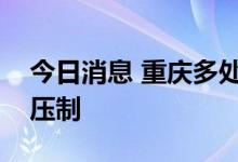 今日消息 重庆多处山火经全力扑救得到有力压制