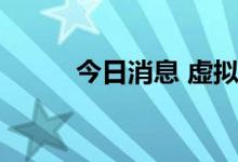 今日消息 虚拟现实板块开盘走强