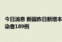 今日消息 新疆昨日新增本土确诊病例4例 新增本土无症状感染者189例