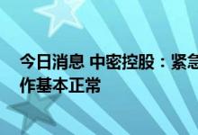 今日消息 中密控股：紧急制定了用电方案 各项生产经营工作基本正常