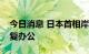 今日消息 日本首相岸田文雄将以远程形式恢复办公