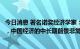 今日消息 著名诺奖经济学家：美国经济衰退的可能性非常大，中国经济的中长期前景非常好