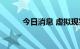 今日消息 虚拟现实板块开盘走强