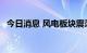 今日消息 风电板块震荡走低 川润股份跌停