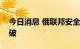 今日消息 俄联邦安全局：杜金娜被害案已侦破