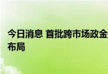 今日消息 首批跨市场政金债ETF渐次发行 多家基金公司积极布局