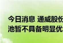 今日消息 通威股份董事长谢毅：当前HJT电池暂不具备明显优势