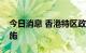 今日消息 香港特区政府大致延续社交距离措施