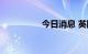 今日消息 英国国债走低