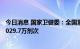 今日消息 国家卫健委：全国累计报告接种新冠病毒疫苗343029.7万剂次