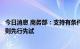 今日消息 商务部：支持有条件的地方对接国际高标准经贸规则先行先试