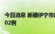 今日消息 新疆伊宁市昨日新增无症状感染者102例