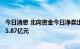 今日消息 北向资金今日净卖出66.15亿元 宁德时代获净买入5.87亿元