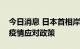 今日消息 日本首相岸田文雄表示将调整新冠疫情应对政策