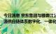 今日消息 京东集团与雅砻江公司签署战略签约，加快电力能源供应链体系数字化、一体化建设