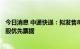 今日消息 中通快递：拟发售8.7亿美元的2027年到期的可换股优先票据