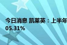 今日消息 凯莱英：上半年实现净利润17.4亿元，同比增长305.31%