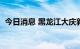 今日消息 黑龙江大庆新增无症状感染者4例