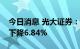 今日消息 光大证券：上半年实现净利润同比下降6.84%